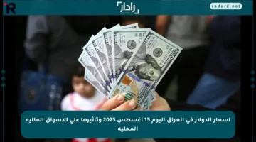 أسعار الدولار في العراق اليوم 15 أغسطس 2025 وتأثيرها على الأسواق المالية المحلية